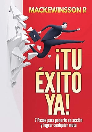 ¡Tu éxito ya!: 7 pasos para ponerte en acción y lograr cualquier meta